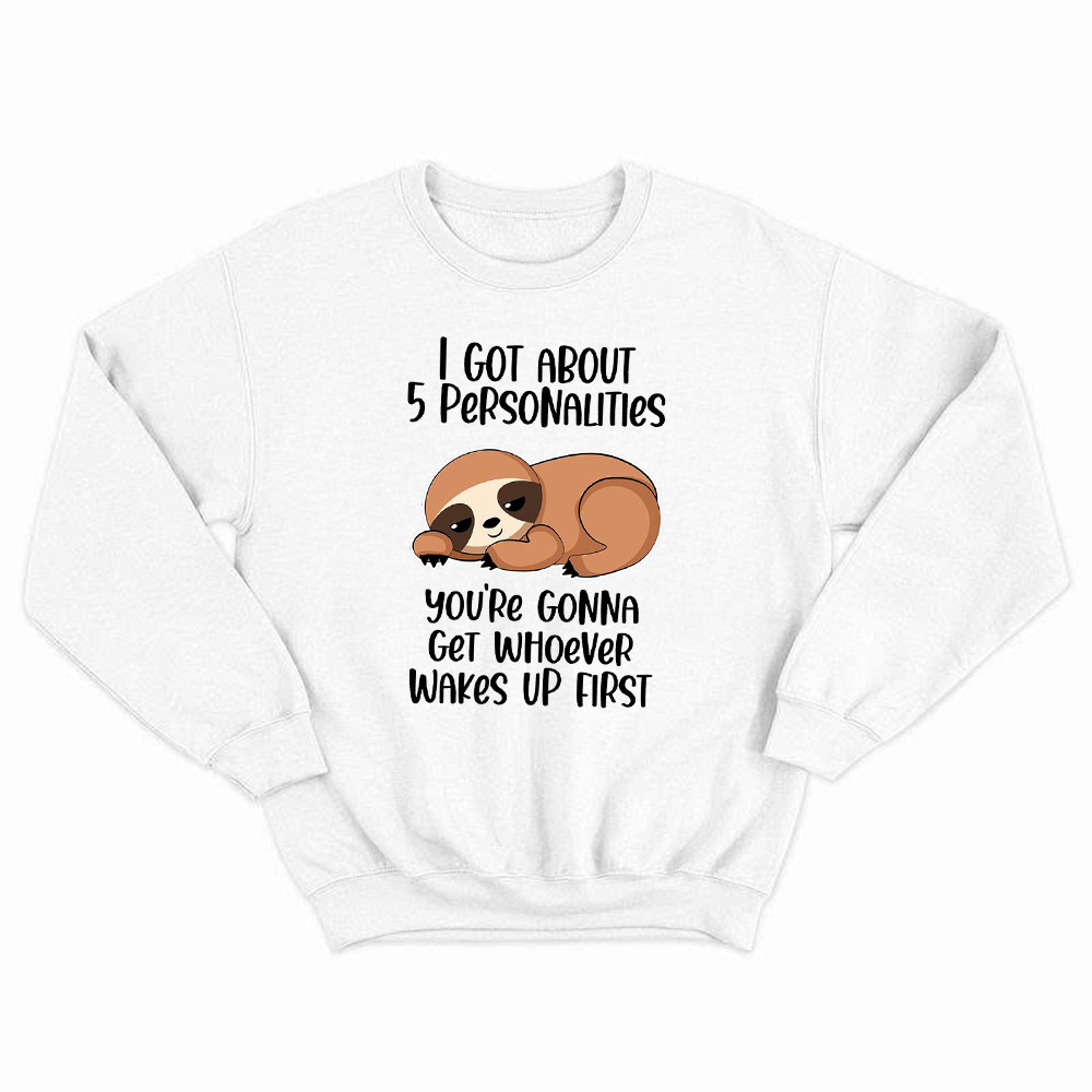 Sloth I Got About 5 Personalities Shirt Funny Sweatshirt Sayings Gifts For Sloth Lovers